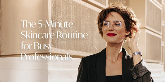The 5-Minute Skincare Routine for Busy Professionals.